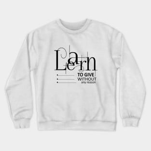 Learn to give without any reason Crewneck Sweatshirt